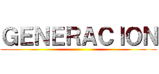 ＧＥＮＥＲＡＣＩＯＮ ()