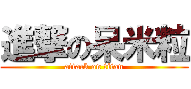 進撃の呆米粒 (attack on titan)