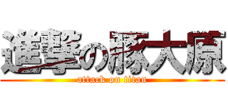 進撃の豚大原 (attack on titan)