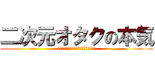 二次元オタクの本気 (馬鹿にされようとも私はオタクをやめない)