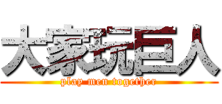 大家玩巨人 (play men together)