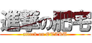 進撃の肥宅 (attack on OTAKU)