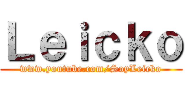 Ｌｅｉｃｋｏ (www.youtube.com/SoyLeicko)