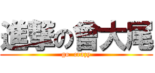 進撃の曾大尾 (go  crazy)