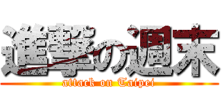 進撃の週末 (attack on Taipei)