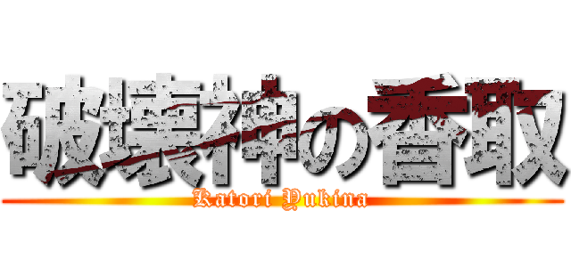破壊神の香取 (Katori Yukina)