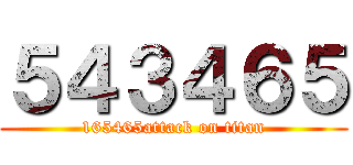 ５４３４６５ (165465attack on titan)