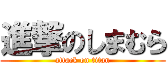 進撃のしまむら (attack on titan)