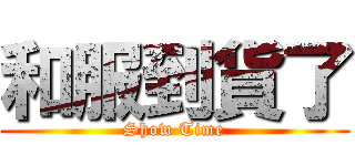 和服到貨了 (Show Time)