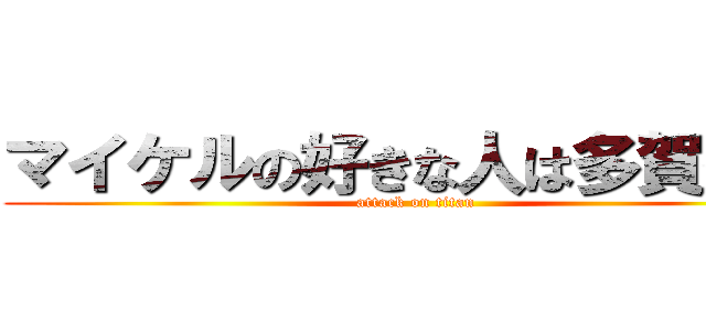 マイケルの好きな人は多賀谷ｗ (attack on titan)