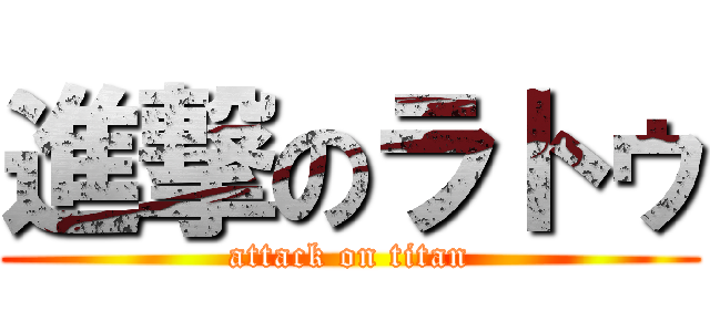進撃のラトゥ (attack on titan)