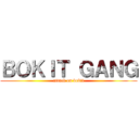 ＢＯＫＩＴ ＧＡＮＧ (attack on bokit)