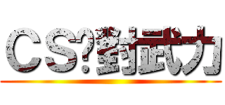 ＣＳ絕對武力 ()