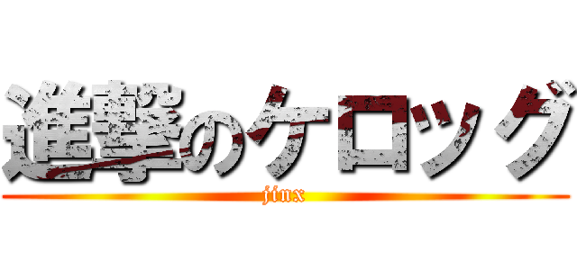 進撃のケロッグ (jinx)