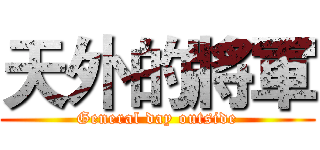 天外的將軍 (General day outside)