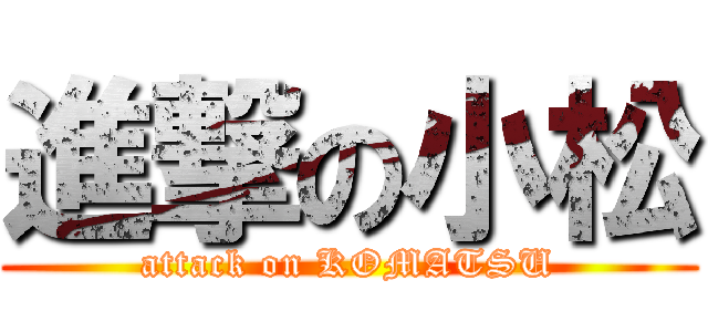 進撃の小松 (attack on KOMATSU)