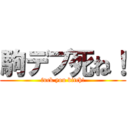 駒デブ死ね！ (fuck you bitch!)