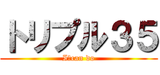 トリプル３５ (I　can do)