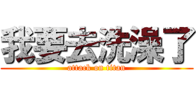 我要去洗澡了 (attack on titan)