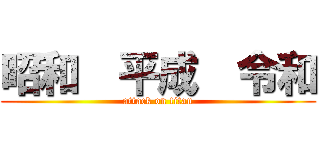 昭和  平成  令和 (attack on titan)
