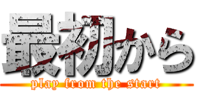 最初から (play from the start)