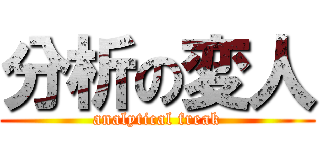 分析の変人 (analytical freak)