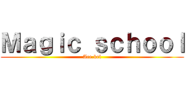 Ｍａｇｉｃ ｓｃｈｏｏｌ (Ace.kel)