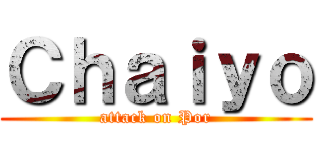 Ｃｈａｉｙｏ (attack on Por)