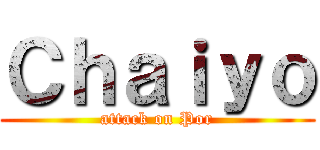 Ｃｈａｉｙｏ (attack on Por)