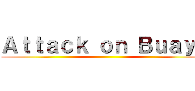 Ａｔｔａｃｋ ｏｎ Ｂｕａｙａ ()