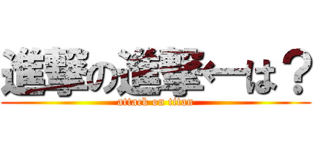 進撃の進撃←は？ (attack on titan)
