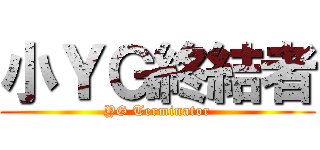 小ＹＧ終結者 (YG Terminator)