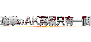 進撃のＡＫ真相只有一個 (attack on titan)