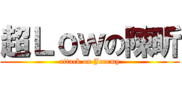 超Ｌｏｗの陳昕 (attack on Jeremy)