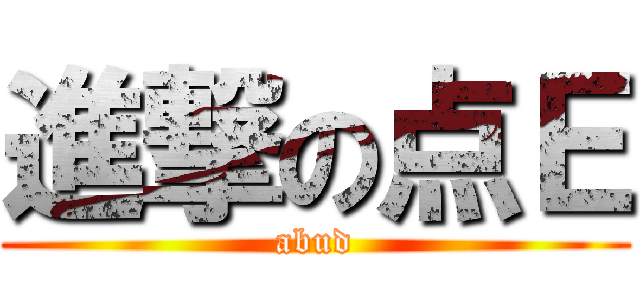 進撃の点Ｅ (abud)