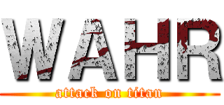 ＷＡＨＲ (attack on titan)