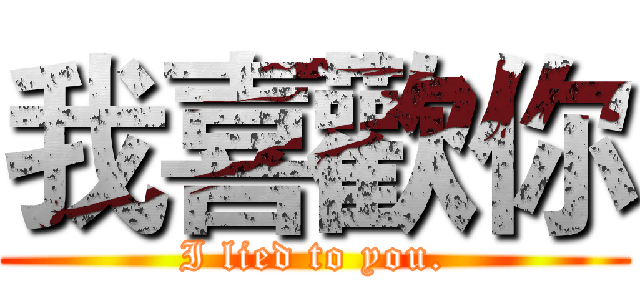 我喜歡你 (I lied to you.)