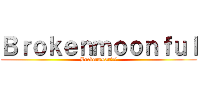 Ｂｒｏｋｅｎｍｏｏｎｆｕｌ (Brokenmoonful)