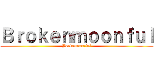 Ｂｒｏｋｅｎｍｏｏｎｆｕｌ (Brokenmoonful)