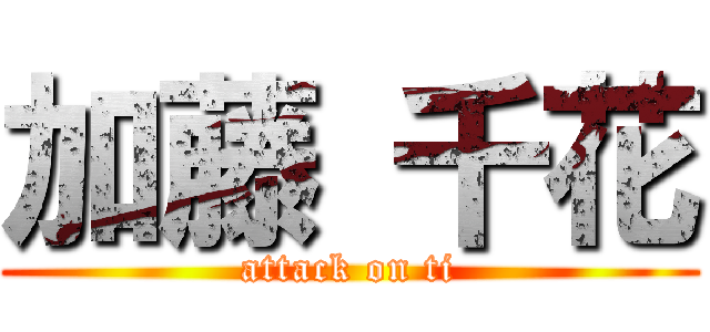 加藤 千花 (attack on ti)