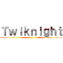 Ｔｗｉｋｎｉｇｈｔ ()