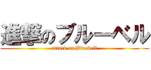 進撃のブルーベル (attack on Bluebell)