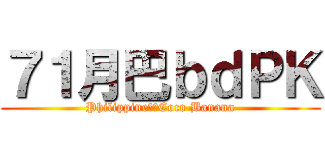 ７１月巴ｂｄＰＫ (Philippine大場Coco Banana)