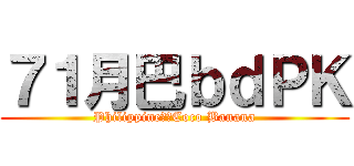 ７１月巴ｂｄＰＫ (Philippine大場Coco Banana)