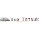 進撃のＶｏｘ Ｔａｔｓｕｋｉ (By: Tala Jordan)