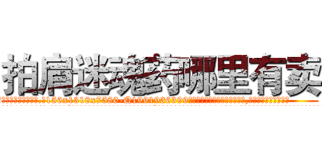 拍肩迷魂药哪里有卖 (拍肩迷魂药哪里有卖【电.话156x1318x7580-Q1991936399鑫宏药业】我们做的是长期生意,靠的是老客户长期支持
参考消息网2月20日报道 韩媒称，“剩女多、离婚率高的城市，房价一定会上涨。”这是中国经济学家金岩石2016年12月参加在上海举行的房地产相关论坛时说的话。
)