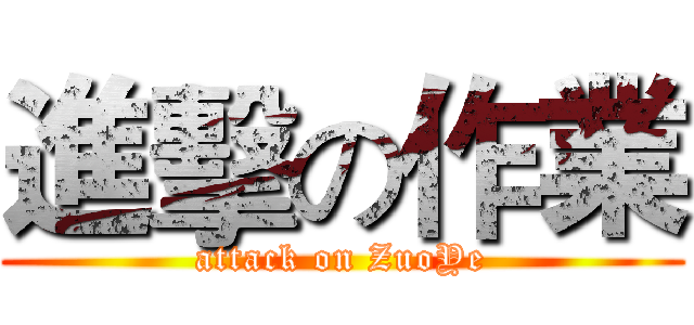 進擊の作業 (attack on ZuoYe)