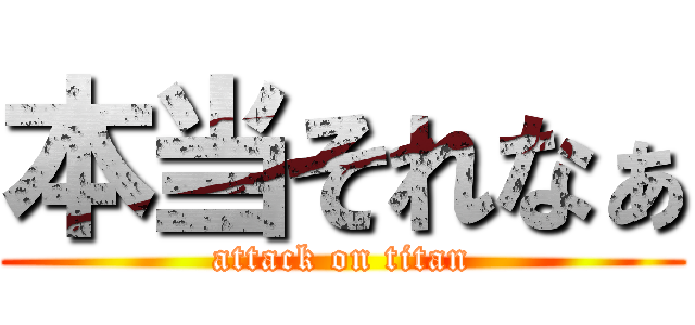 本当それなぁ (attack on titan)