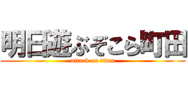 明日遊ぶぞこら町田 (attack on titan)