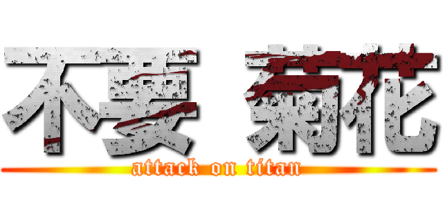 不要 菊花 (attack on titan)